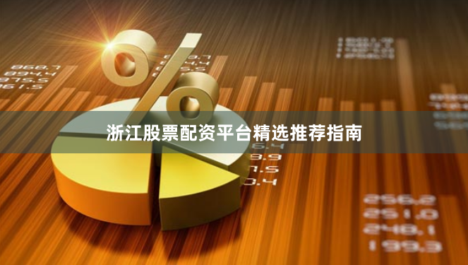 浙江股票配资平台精选推荐指南